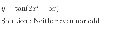 The y=tan(2x^2+5x) is Neither even nor odd